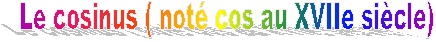 Le cosinus ( not cos au XVIIe sicle) 